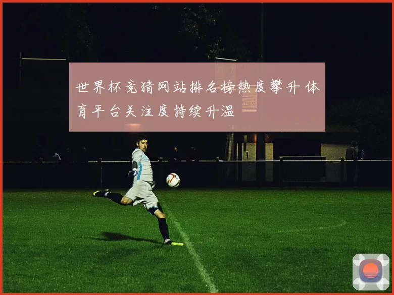 世界杯竞猜网站排名榜热度攀升 体育平台关注度持续升温