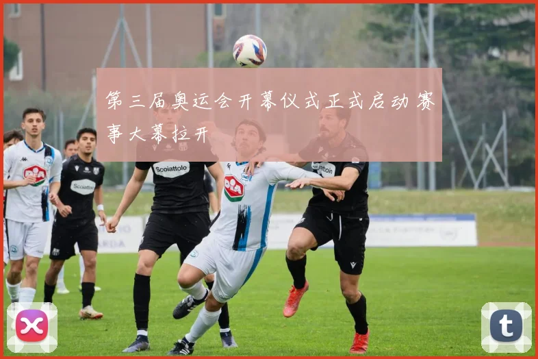 第三届奥运会开幕仪式正式启动 赛事大幕拉开