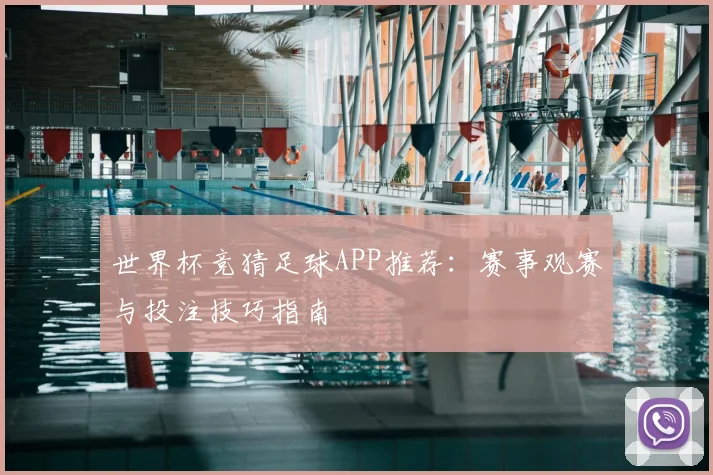 世界杯竞猜足球APP推荐：赛事观赛与投注技巧指南
