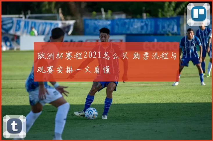 欧洲杯赛程2021怎么买 购票流程与观赛安排一文看懂