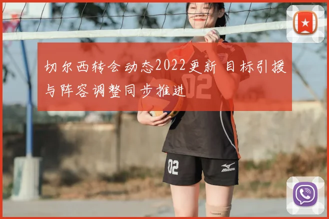 切尔西转会动态2022更新 目标引援与阵容调整同步推进