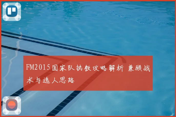 FM2015国家队执教攻略解析 兼顾战术与选人思路