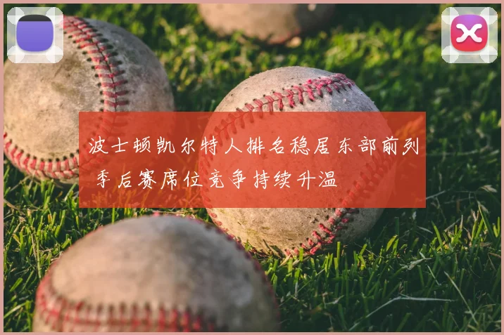 波士顿凯尔特人排名稳居东部前列 季后赛席位竞争持续升温